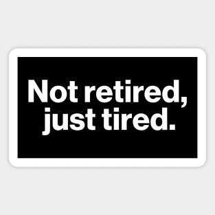 Not Retired - Just Tired Magnet
